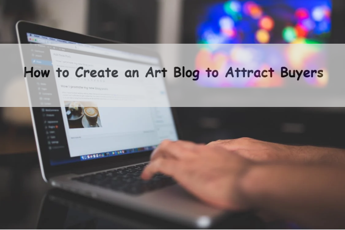 How to Create an Art Blog to Attract Buyers